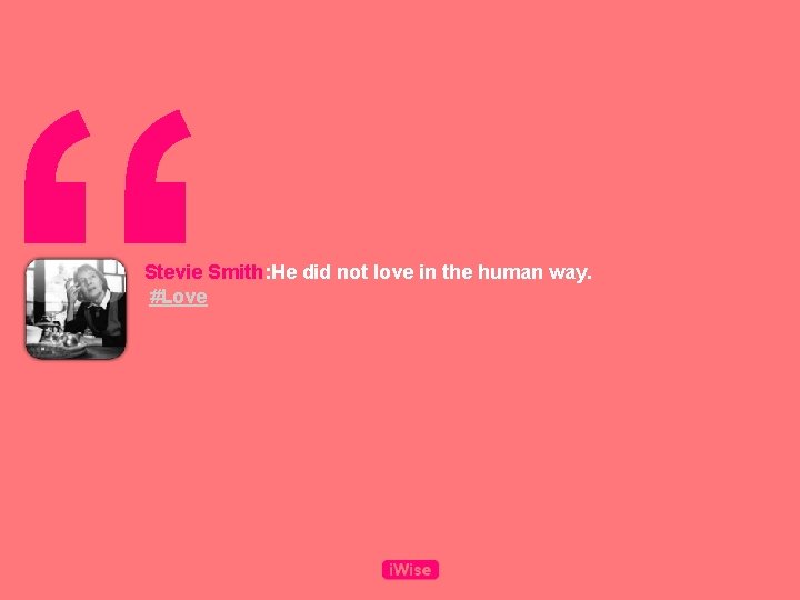 “ Stevie Smith: He did not love in the human way. #Love 