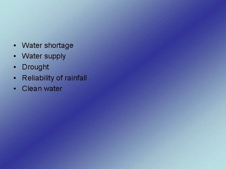  • • • Water shortage Water supply Drought Reliability of rainfall Clean water