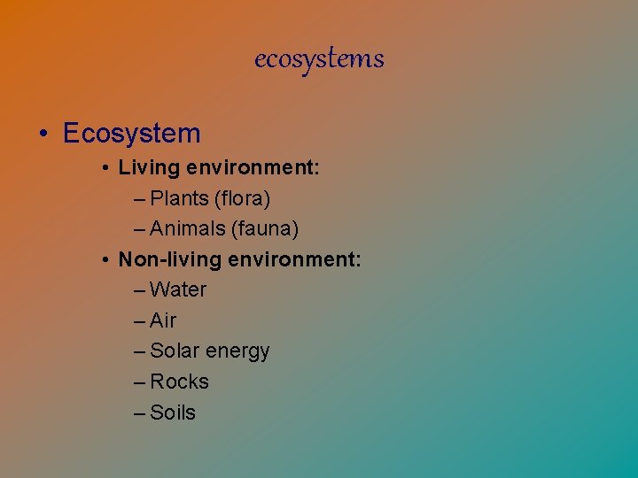 ecosystems • Ecosystem • Living environment: – Plants (flora) – Animals (fauna) • Non-living