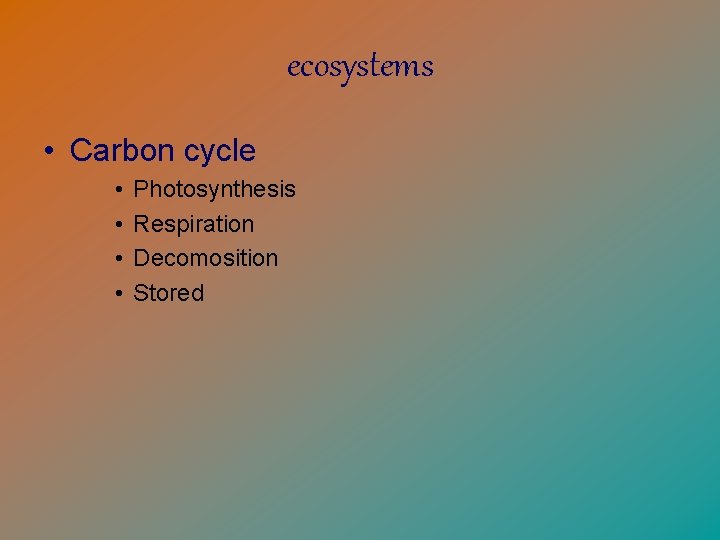 ecosystems • Carbon cycle • • Photosynthesis Respiration Decomosition Stored 