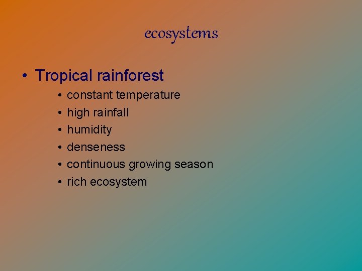 ecosystems • Tropical rainforest • • • constant temperature high rainfall humidity denseness continuous