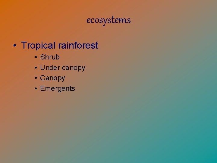 ecosystems • Tropical rainforest • • Shrub Under canopy Canopy Emergents 