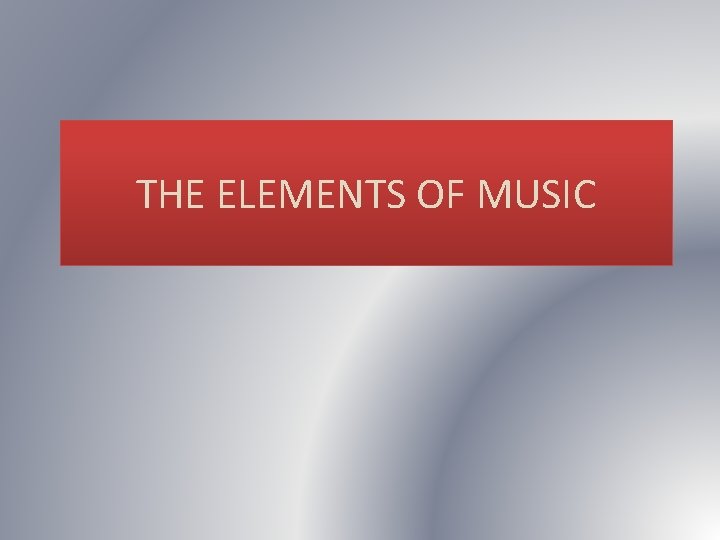 THE ELEMENTS OF MUSIC 