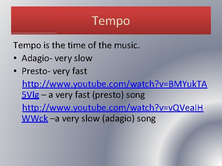 Tempo is the time of the music. • Adagio- very slow • Presto- very