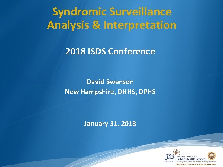 Syndromic Surveillance Analysis & Interpretation 2018 ISDS Conference David Swenson New Hampshire, DHHS, DPHS