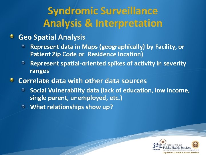 Syndromic Surveillance Analysis & Interpretation Geo Spatial Analysis Represent data in Maps (geographically) by
