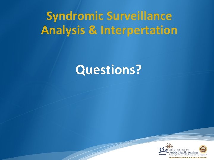 Syndromic Surveillance Analysis & Interpertation Questions? 