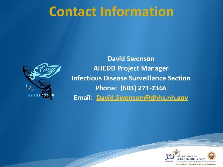Contact Information David Swenson AHEDD Project Manager Infectious Disease Surveillance Section Phone: (603) 271