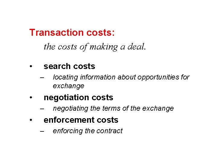 Transaction costs: the costs of making a deal. • search costs – • negotiation