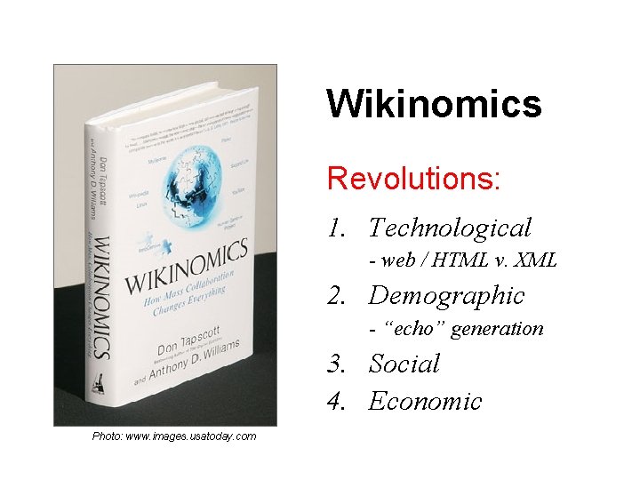 Wikinomics Revolutions: 1. Technological - web / HTML v. XML 2. Demographic - “echo”