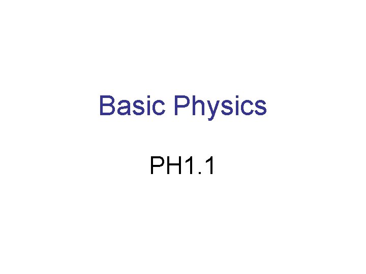 Basic Physics PH 1. 1 