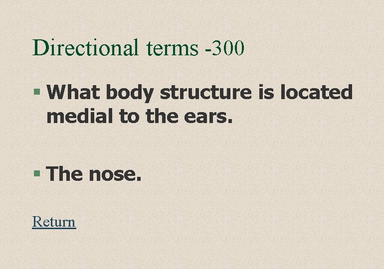 Directional terms -300 § What body structure is located medial to the ears. §