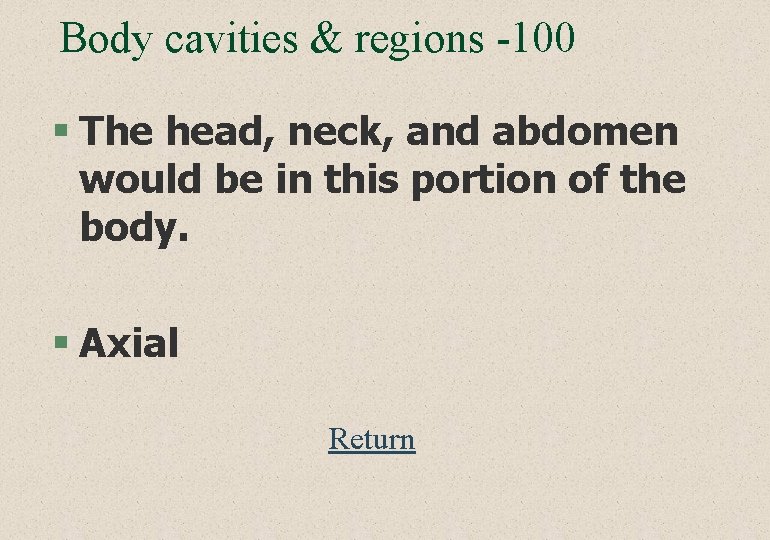 Body cavities & regions -100 § The head, neck, and abdomen would be in