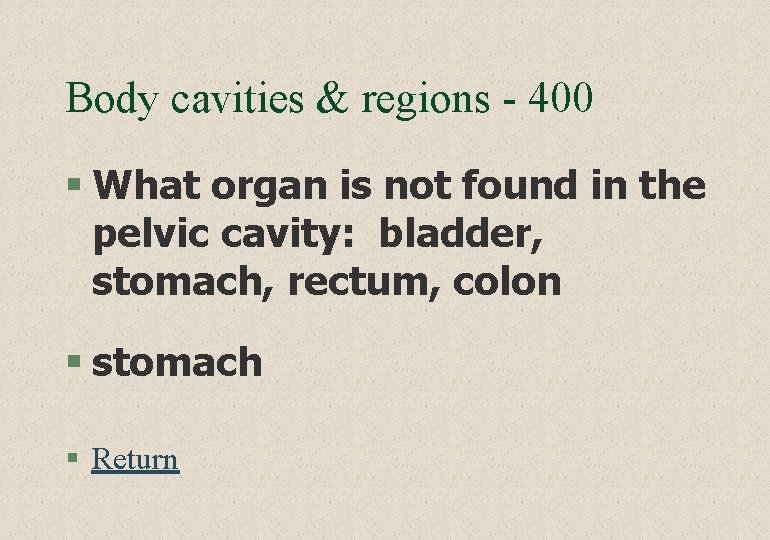 Body cavities & regions - 400 § What organ is not found in the