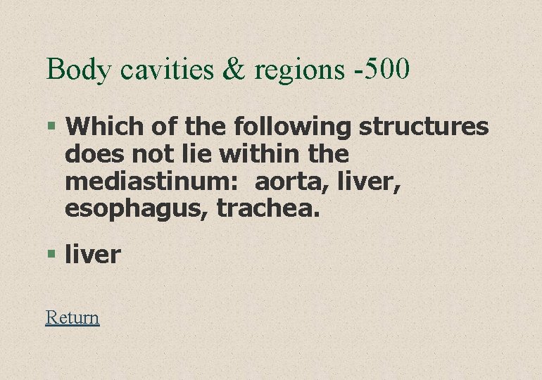 Body cavities & regions -500 § Which of the following structures does not lie