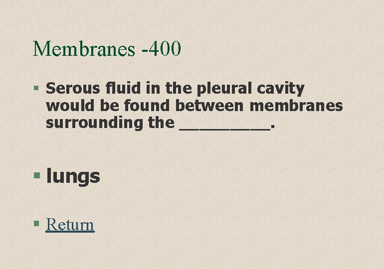 Membranes -400 § Serous fluid in the pleural cavity would be found between membranes