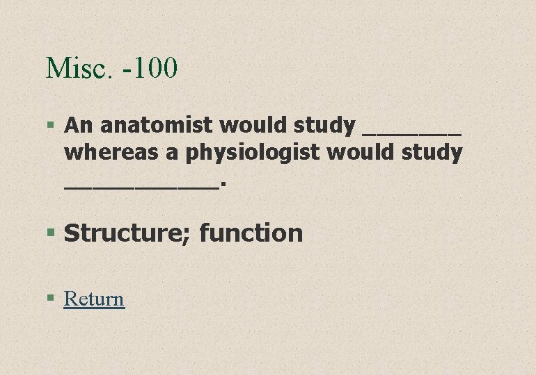 Misc. -100 § An anatomist would study _______ whereas a physiologist would study ______.