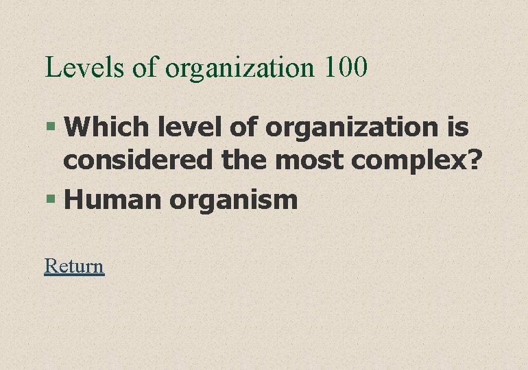 Levels of organization 100 § Which level of organization is considered the most complex?