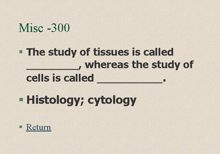 Misc -300 § The study of tissues is called ____, whereas the study of
