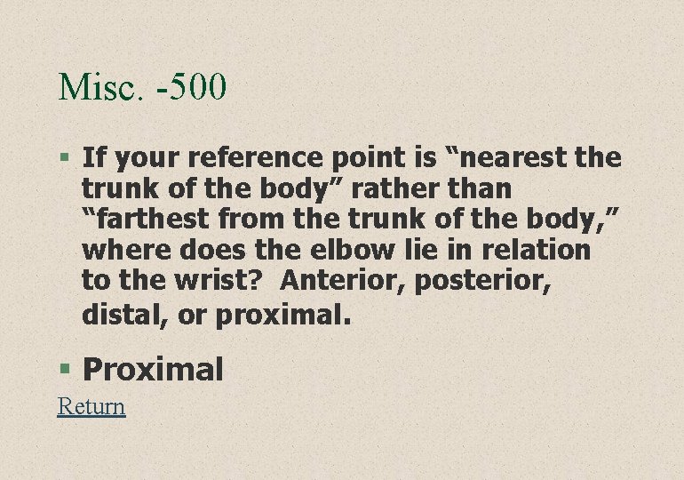 Misc. -500 § If your reference point is “nearest the trunk of the body”
