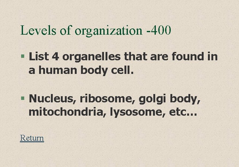 Levels of organization -400 § List 4 organelles that are found in a human