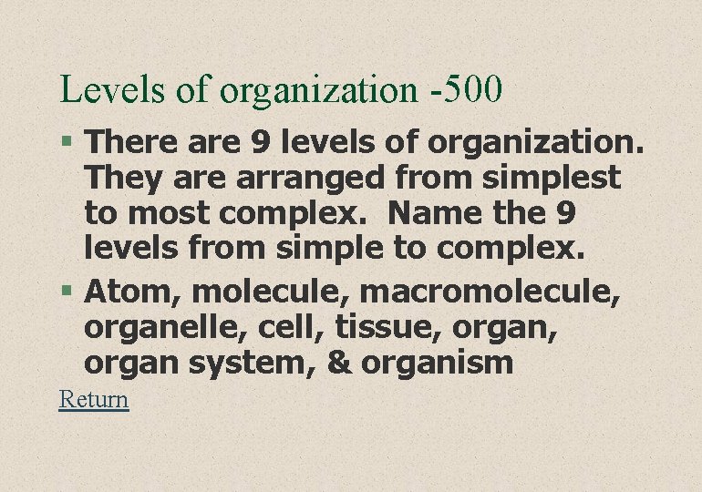 Levels of organization -500 § There are 9 levels of organization. They are arranged