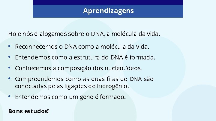 Aprendizagens Hoje nós dialogamos sobre o DNA, a molécula da vida. • • Reconhecemos