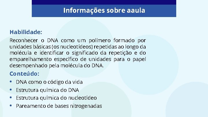 Informações sobre aaula Habilidade: Reconhecer o DNA como um polímero formado por unidades básicas