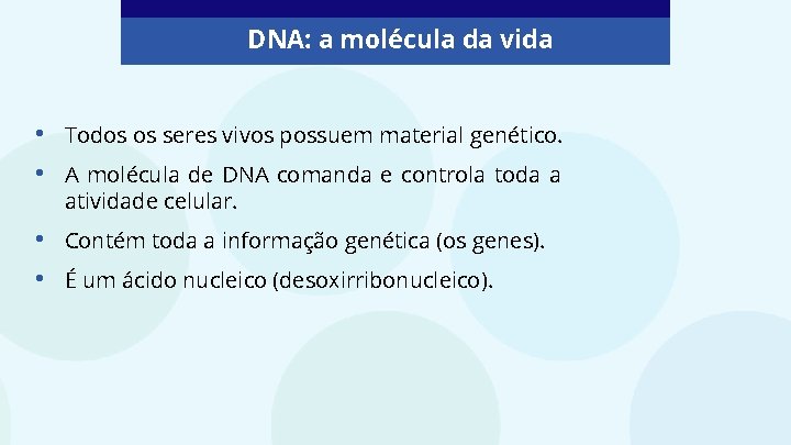 DNA: a molécula da vida • • Todos os seres vivos possuem material genético.