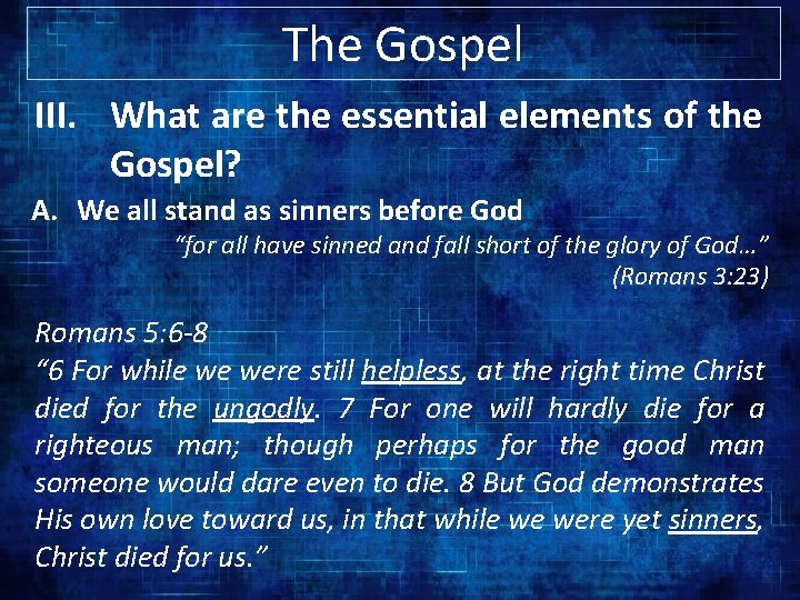 The Gospel III. What are the essential elements of the Gospel? A. We all