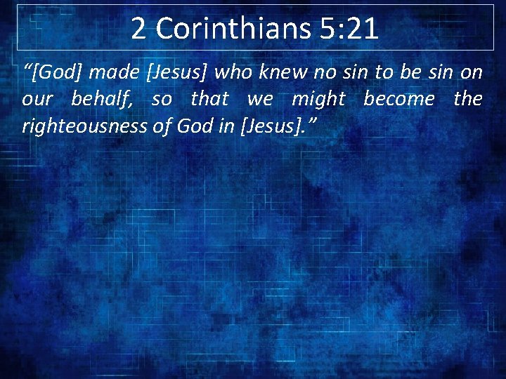 2 Corinthians 5: 21 “[God] made [Jesus] who knew no sin to be sin