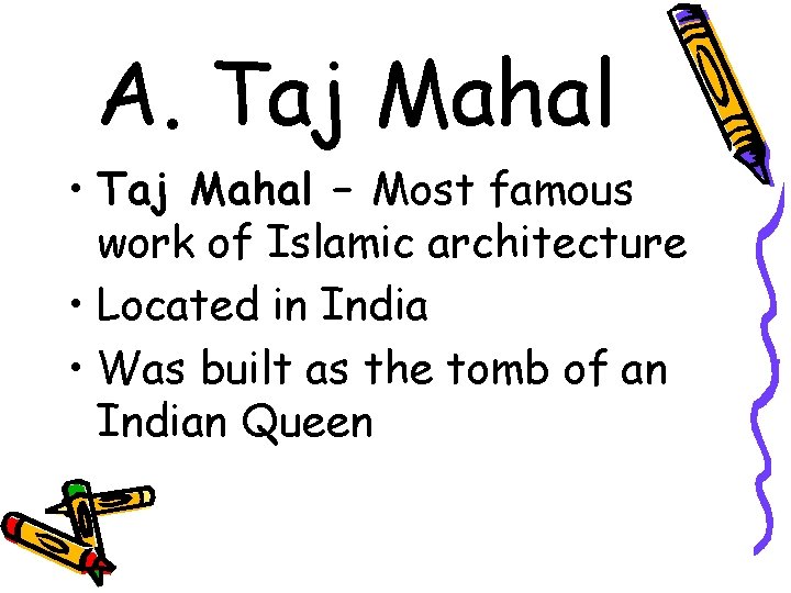 A. Taj Mahal • Taj Mahal – Most famous work of Islamic architecture •