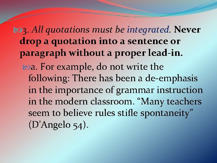  3. All quotations must be integrated. Never drop a quotation into a sentence
