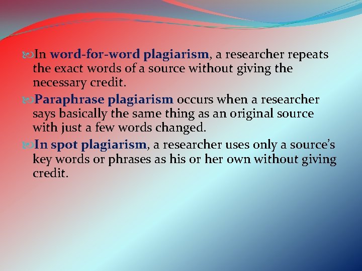  In word-for-word plagiarism, a researcher repeats the exact words of a source without