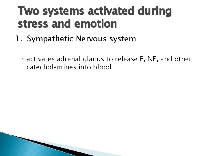 Two systems activated during stress and emotion 1. Sympathetic Nervous system ◦ activates adrenal