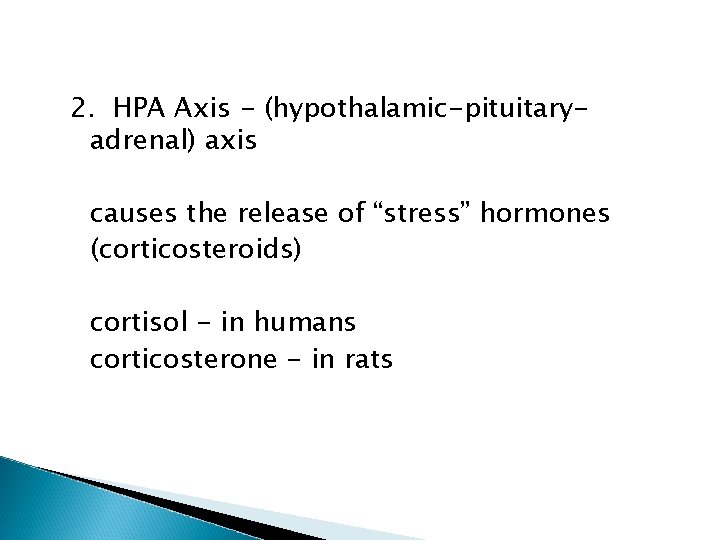 2. HPA Axis - (hypothalamic-pituitaryadrenal) axis causes the release of “stress” hormones (corticosteroids) cortisol