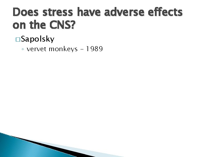 Does stress have adverse effects on the CNS? � Sapolsky ◦ vervet monkeys -
