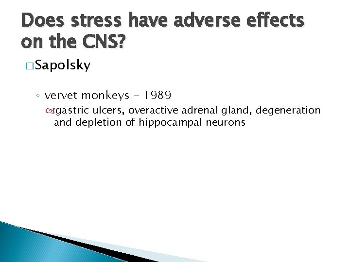 Does stress have adverse effects on the CNS? � Sapolsky ◦ vervet monkeys -