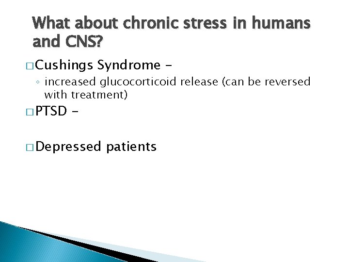 What about chronic stress in humans and CNS? � Cushings Syndrome - ◦ increased