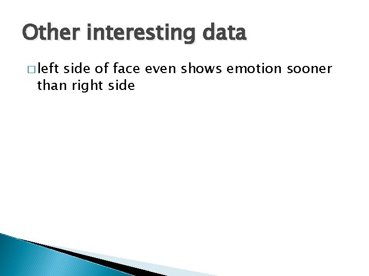 Other interesting data � left side of face even shows emotion sooner than right