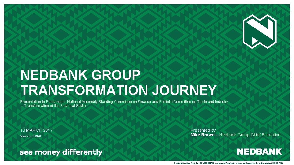 NEDBANK GROUP TRANSFORMATION JOURNEY Presentation to Parliament’s National Assembly Standing Committee on Finance and