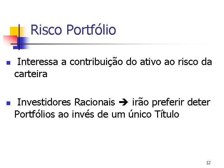 Risco Portfólio n n Interessa a contribuição do ativo ao risco da carteira Investidores