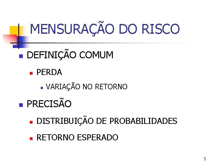 MENSURAÇÃO DO RISCO n DEFINIÇÃO COMUM n PERDA n n VARIAÇÃO NO RETORNO PRECISÃO