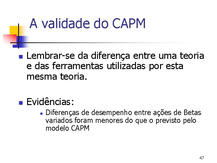 A validade do CAPM n n Lembrar-se da diferença entre uma teoria e das