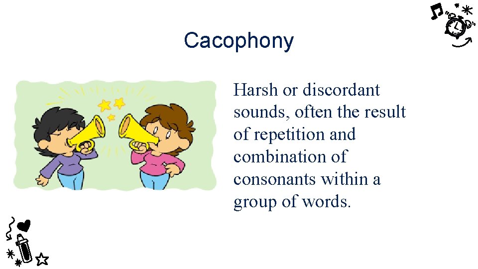 Cacophony Harsh or discordant sounds, often the result of repetition and combination of consonants