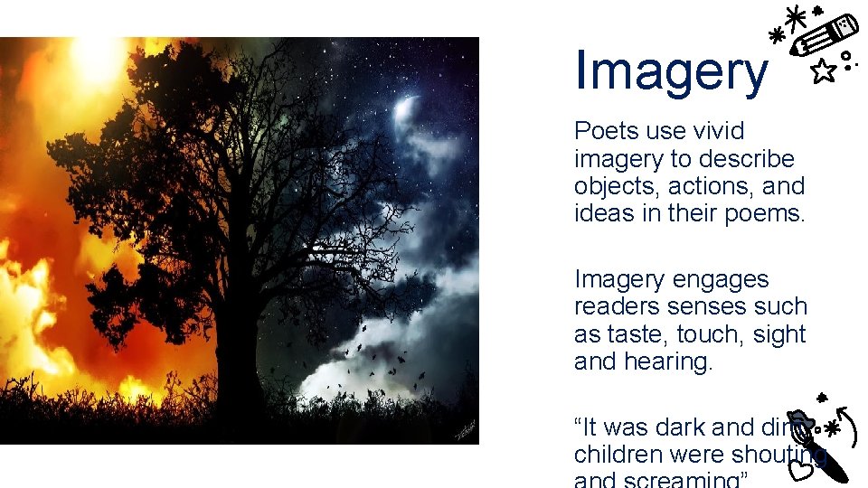 Imagery Poets use vivid imagery to describe objects, actions, and ideas in their poems.