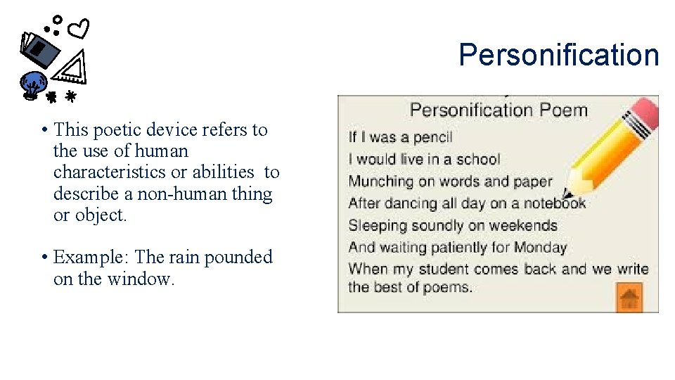 Personification • This poetic device refers to the use of human characteristics or abilities