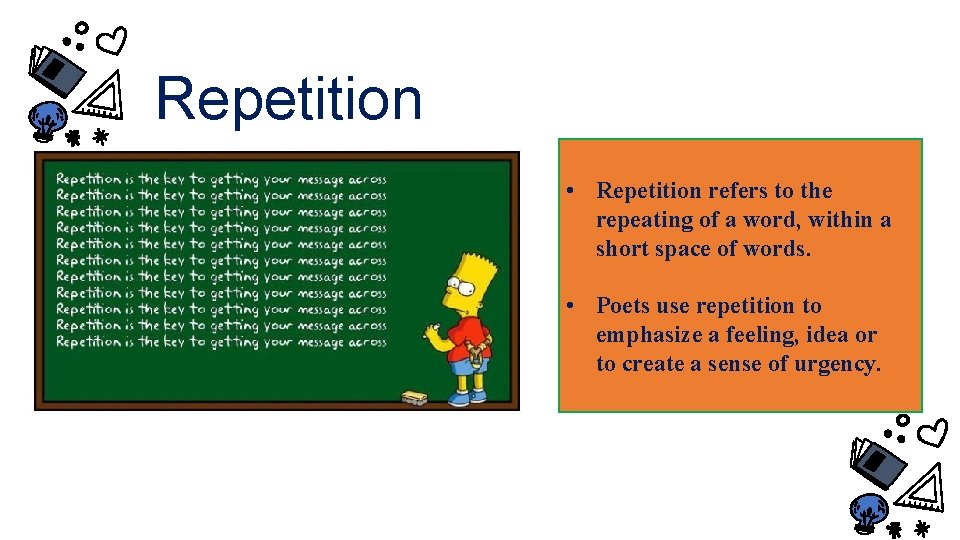 Repetition • Repetition refers to the repeating of a word, within a short space
