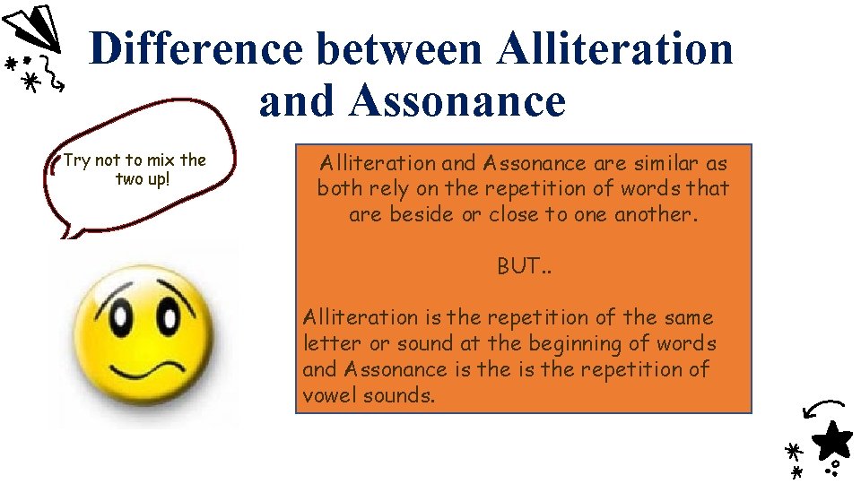 Difference between Alliteration and Assonance Try not to mix the two up! Alliteration and