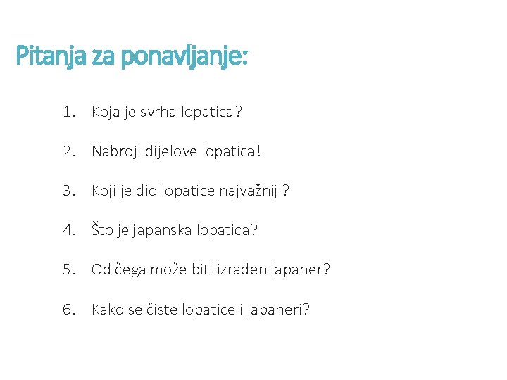 Pitanja za ponavljanje: 1. Koja je svrha lopatica? 2. Nabroji dijelove lopatica! 3. Koji